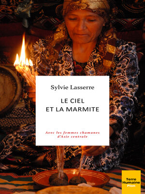 cover image of Le ciel et la marmite--Avec les femmes chamanes d'Asie centrale